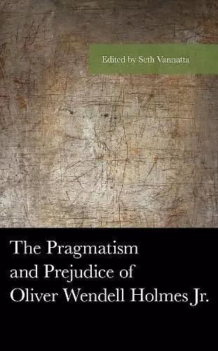 The Pragmatism and Prejudice of Oliver Wendell Holmes Jr. cover