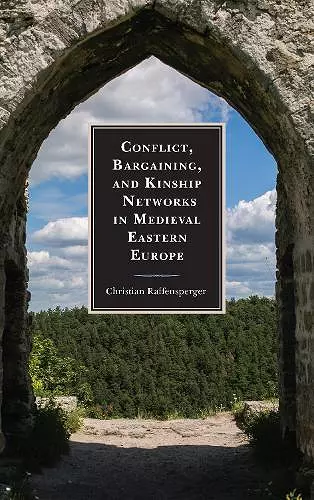 Conflict, Bargaining, and Kinship Networks in Medieval Eastern Europe cover