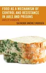 Food as a Mechanism of Control and Resistance in Jails and Prisons cover