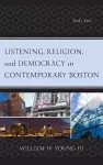 Listening, Religion, and Democracy in Contemporary Boston cover