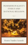 Pessimism in Kant's Ethics and Rational Religion cover