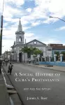 A Social History of Cuba's Protestants cover