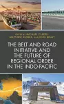 The Belt and Road Initiative and the Future of Regional Order in the Indo-Pacific cover