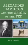 Alexander Hamilton and the Origins of the Fed cover