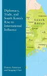 Diplomacy, Trade, and South Korea’s Rise to International Influence cover