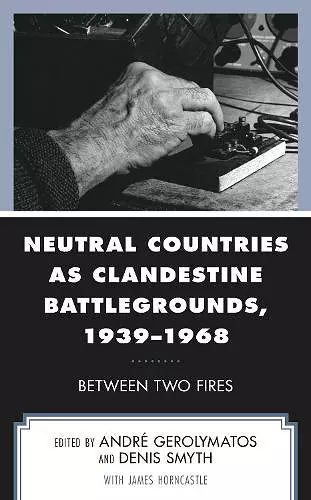 Neutral Countries as Clandestine Battlegrounds, 1939–1968 cover