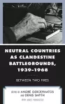 Neutral Countries as Clandestine Battlegrounds, 1939–1968 cover