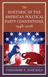 The Rhetoric of the American Political Party Conventions, 1948-2016 cover