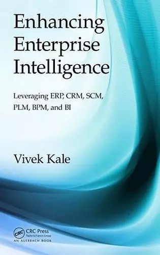 Enhancing Enterprise Intelligence: Leveraging ERP, CRM, SCM, PLM, BPM, and BI cover