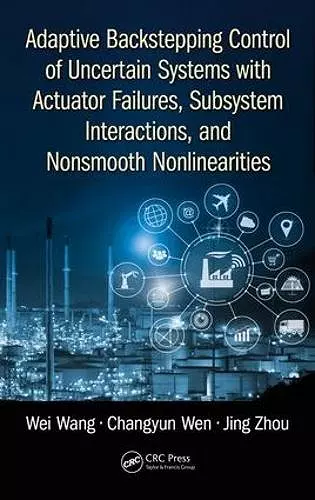 Adaptive Backstepping Control of Uncertain Systems with Actuator Failures, Subsystem Interactions, and Nonsmooth Nonlinearities cover