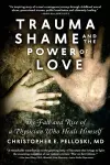 Trauma, Shame, and the Power of Love cover