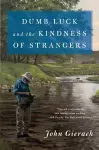 Dumb Luck and the Kindness of Strangers cover