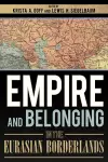 Empire and Belonging in the Eurasian Borderlands cover