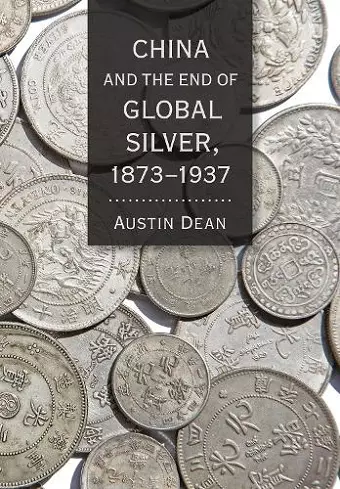 China and the End of Global Silver, 1873–1937 cover