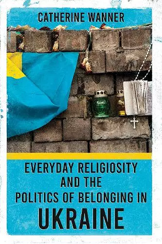 Everyday Religiosity and the Politics of Belonging in Ukraine cover