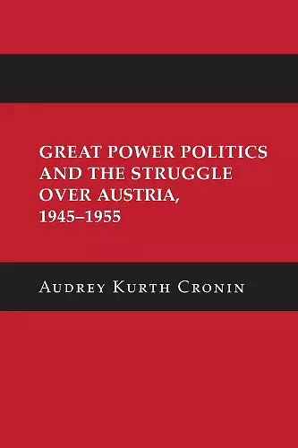 Great Power Politics and the Struggle over Austria, 1945–1955 cover