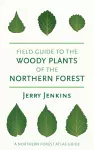 Field Guide to the Woody Plants of the Northern Forest cover