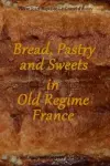 Bread, Pastry and Sweets in Old Regime France cover