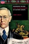 Woodrow Wilson and the Reimagining of Eastern Europe cover