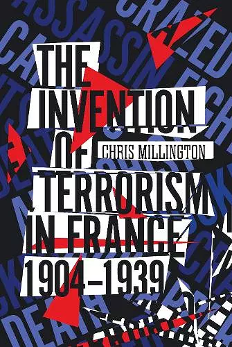 The Invention of Terrorism in France, 1904-1939 cover