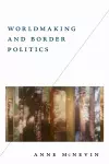 Worldmaking and Border Politics cover