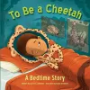 To Be a Cheetah a Bedtime Story cover