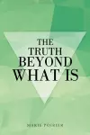 The Truth beyond What Is cover