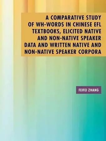 A Comparative Study of Wh-Words in Chinese EFL Textbooks, Elicited Native and Non-Native Speaker Data and Written Native and Non-Native Speaker Corpora cover