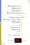 Harvesting Martin Luther's Reflections on Theology, Ethics, and the Church cover