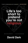 Life's Too Short to Pretend You're Not Religious cover