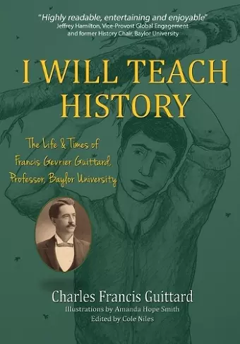 I Will Teach History, The Life & Times of Francis Gevrier Guittard, Professor, Baylor University cover