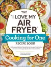 The "I Love My Air Fryer" Cooking for One Recipe Book cover