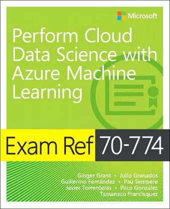 Exam Ref 70-774 Perform Cloud Data Science with Azure Machine Learning cover