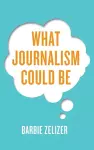 What Journalism Could Be cover