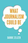 What Journalism Could Be cover