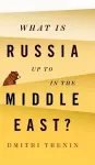 What Is Russia Up To in the Middle East? cover