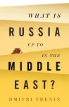 What Is Russia Up To in the Middle East? cover