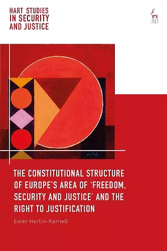 The Constitutional Structure of Europe’s Area of ‘Freedom, Security and Justice’ and the Right to Justification cover