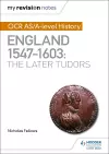 My Revision Notes: OCR AS/A-level History: England 1547–1603: the Later Tudors cover