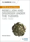 My Revision Notes: OCR A-level History: Rebellion and Disorder under the Tudors 1485-1603 cover