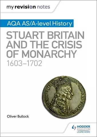 My Revision Notes: AQA AS/A-level History: Stuart Britain and the Crisis of Monarchy, 1603-1702 cover