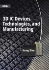 3D IC Devices, Technologies, and Manufacturing cover