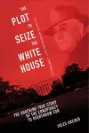 The Plot to Seize the White House cover