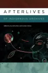 Afterlives of Indigenous Archives cover