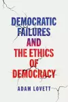 Democratic Failures and the Ethics of Democracy cover