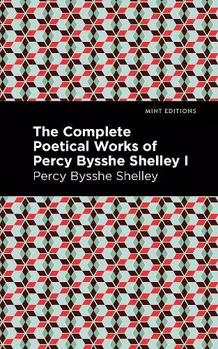 The Complete Poetical Works of Percy Bysshe Shelley Volume I cover