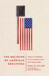 The Religion of American Greatness – What′s Wrong with Christian Nationalism cover
