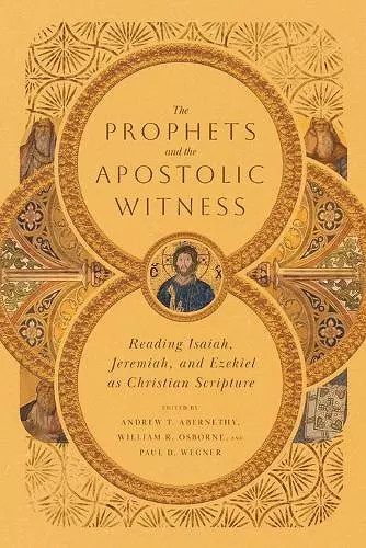 The Prophets and the Apostolic Witness – Reading Isaiah, Jeremiah, and Ezekiel as Christian Scripture cover