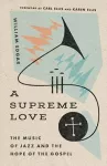 A Supreme Love – The Music of Jazz and the Hope of the Gospel cover