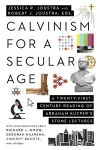 Calvinism for a Secular Age – A Twenty–First–Century Reading of Abraham Kuyper`s Stone Lectures cover